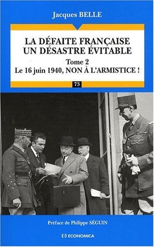 La défaite française, un désastre évitable : Tome 2, Le 16 juin 1940, non à l'armistice !