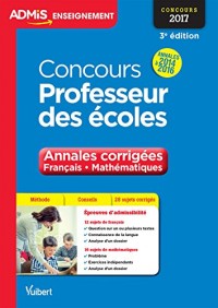 Concours Professeur des écoles - Annales corrigées - Français et Mathématiques - Concours 2017 - Annales 2014 à 2016