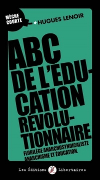 ABC de l'éducation révolutionnaire: Florilège anarchosyndicaliste, anarchisme et éducation.
