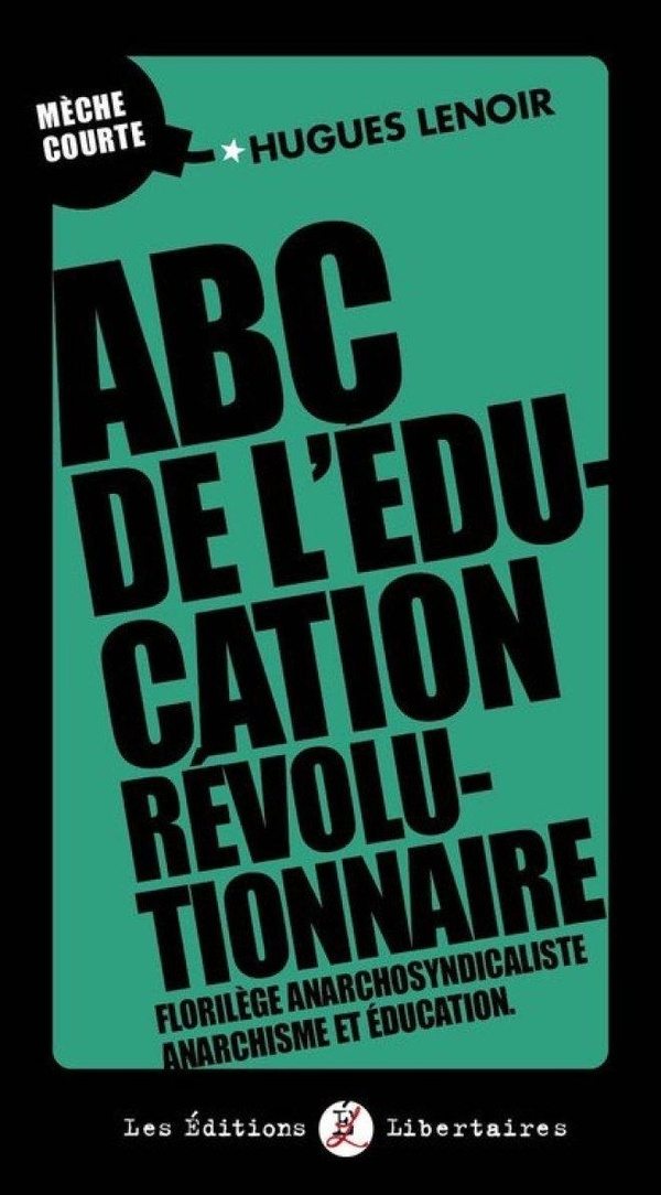 ABC de l'éducation révolutionnaire: Florilège anarchosyndicaliste, anarchisme et éducation.