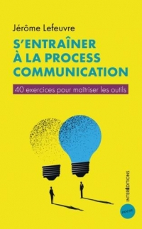 S'entraîner à la Process Communication: 40 exercices pour maîtriser les outils