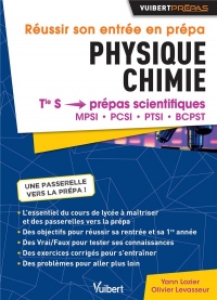 Réussir Son Entrée en Prépas Physique-Chimie - De la Terminale S aux Prépas MPSI - PCSI - PTSI - BCPST