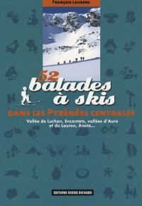 52 Balades à skis dans les Pyrénées centrales : Vallée de Luchon, Encantats, vallées d'Aure et du Louron, Aneto...