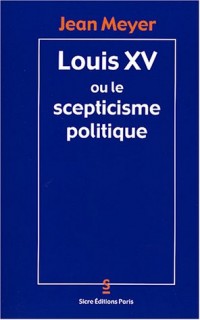 Louis XV ou le scepticisme politique
