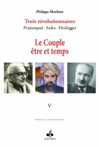 Couple être et temps (Le) : Trois révolutionnaires Prajnanpad - Sadra - Heidegger (V)