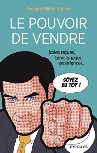 Le pouvoir de vendre: Idée reçues, témoignages, expériences...