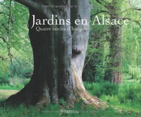 jardins en Alsace ; quatre siècles d'histoire