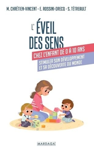 L'ÉVEIL DES SENS CHEZ L'ENFANT DE 0 À 10 ANS: Stimuler son développement et sa découverte du monde