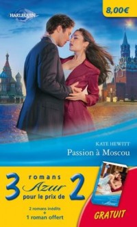 PACK AZUR JUIN 2012 : Une promesse de bonheur - Passion à Moscou - Brûlants souvenirs