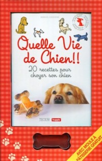 Quelle vie de chien !! : 20 recettes pour choyer son chien