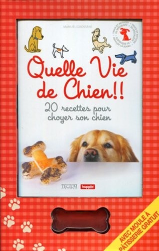 Quelle vie de chien !! : 20 recettes pour choyer son chien