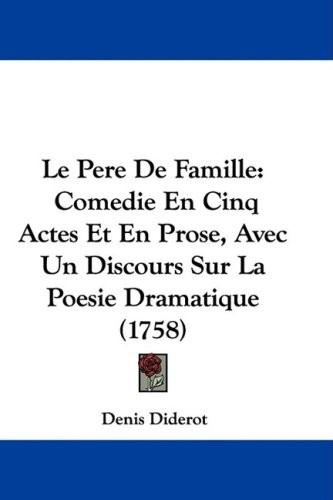 Le Pere De Famille: Comedie En Cinq Actes Et En Prose, Avec Un Discours Sur La Poesie Dramatique [9781104253547]