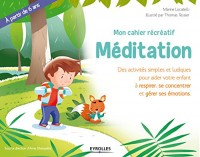 Mon cahier récréatif Méditation: Des activités simples et ludiques pour aider votre enfant à se concentrer, se calmer et gérer ses émotions. A partir de 6 ans.