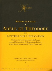 Adèle et Théodore : Ou Lettres sur l'éducation contenant tous les principes relatifs aux trois différents plans d'éducation des Princes et des jeunes personnes de l'un et l'autre sexe