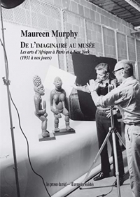 De l'imaginaire au musée: Les arts d'Afrique à Paris et à New York (1931 à nos jours)