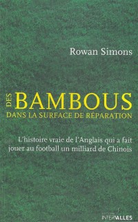 Des bambous dans la surface de réparation : L'histoire vraie de l'Anglais qui a fait jouer au football un milliard de Chinois