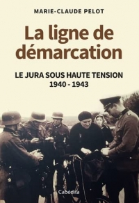 La ligne de démarcation - Le Jura sous haute tension 1940 - 1943