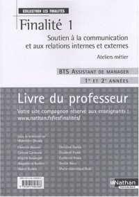 Finalité 1 Soutien à la communication et aux relations internes et externes BTS Assistant de manager 1e et 2e années : Livre du professeur