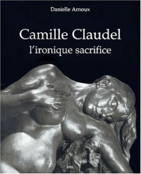 Camille Claudel : L'ironique sacrifice