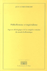 Philhellénisme et impérialisme : Aspects idéologiques de la conquête romaine du monde hellénistique, de la seconde guerre de Macédoine à la guerre contre Mithridate