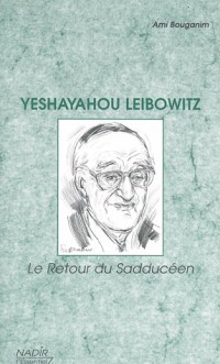 Yeshayahou Leibowitz : Le retour du Sadducéen