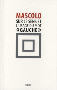 Sur le sens et l'usage du mot gauche : Suivi de contre les idéologies de la mauvaise conscience