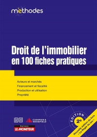 Droit de l'immobilier en 100 fiches pratiques: Acteurs et marchés - Financement et fiscalité - Production et utilisation - Propriété