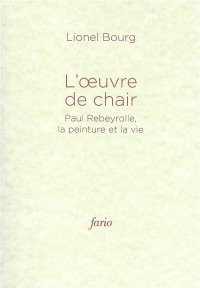 L' Oeuvre de Chair - Paul Rebeyrolle, la Peinture et la Vie