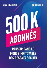 500 000 abonnés !!!: Réussir dans le monde impitoyable des réseaux sociaux