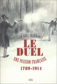 Le Duel : Une passion française, 1789-1914