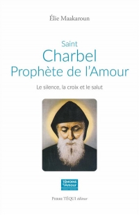 Saint Charbel, prophète de l'Amour: Le silence, la croix et le salut
