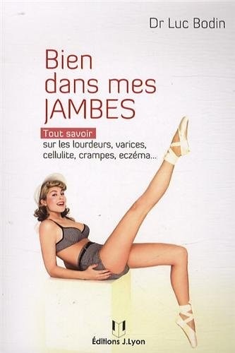 Bien dans mes jambes : Tout savoir sur les lourdeurs, varices, cellulite, crampes, eczéma...