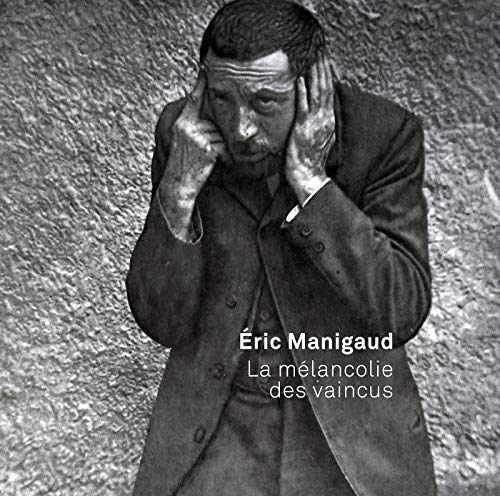 Eric Manigaud : La mélancolie des vaincus