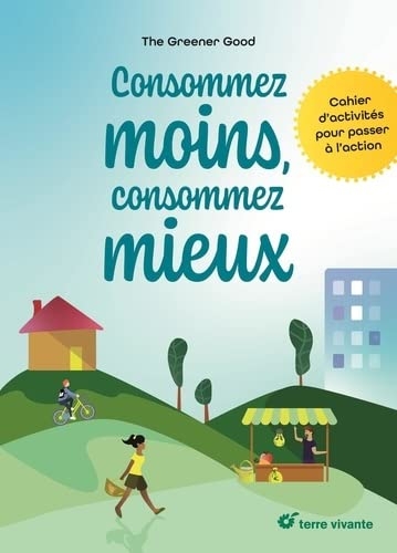 Consommez moins, consommez mieux: Cahier d’activités pour passer à l’action