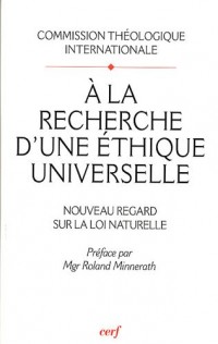 A la recherche d'une éthique universelle : Nouveau regard sur la loi naturelle, Suivi de Pour lire le document A la recherche d'une éthique universelle