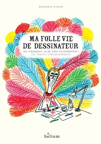 Ma folle vie de dessinateur: Ou comment faire son autoportrait en toutes circonstances