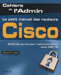 Le petit manuel des routeurs Cisco: Guide de survie pour l'administrateur sous IOS 12
