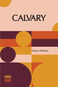 Calvary: (A Novel), Translated By Louis Rich (From The Original French Le Calvaire )