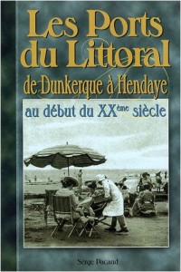 Les ports du Littoral : De Dunkerque à Hendaye au début du XXe siècle