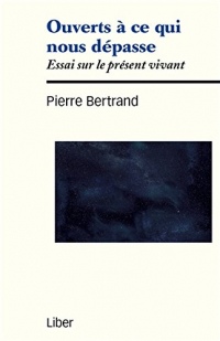 Ouverts à ce qui nous dépasse - Essai sur le présent vivant