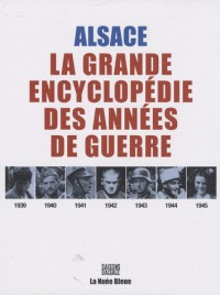 Alsace 1939-1945 : La grande encyclopédie des années de guerre