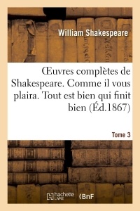 Oeuvres complètes de Shakespeare. Tome 3. Comme il vous plaira. Tout est bien qui finit bien: Le conte d'hiver. Le soir des rois. Les joyeuses commères de Windsor