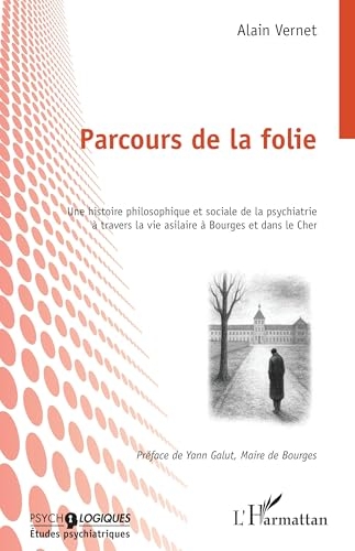 Parcours de la folie: Une histoire philosophique et sociale de la psychiatrie à travers la vie asilaire à Bourges et dans le Cher