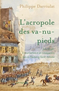 L'acropole des va-nu-pieds: Juin 1848 : l'insurrection et ses conséquences vues du Faubourg Saint-Antoine