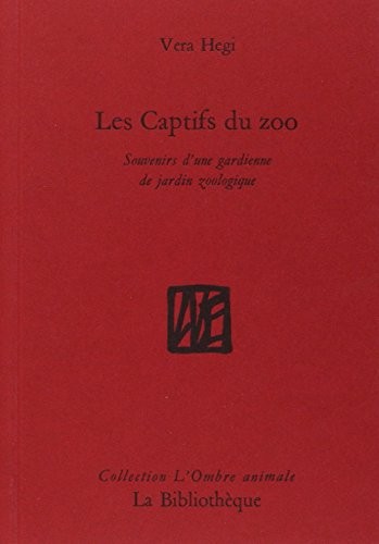 Les captifs du zoo : Souvenirs d'une gardienne de jardin zoologique