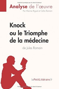Knock ou le Triomphe de la médecine de Jules Romain (Analyse de l'oeuvre): Comprendre la littérature avec lePetitLittéraire.fr