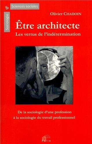 Être Architecte, les Vertus de l'Indetermination. de la Sociologie d' une Profession a la Sociologie