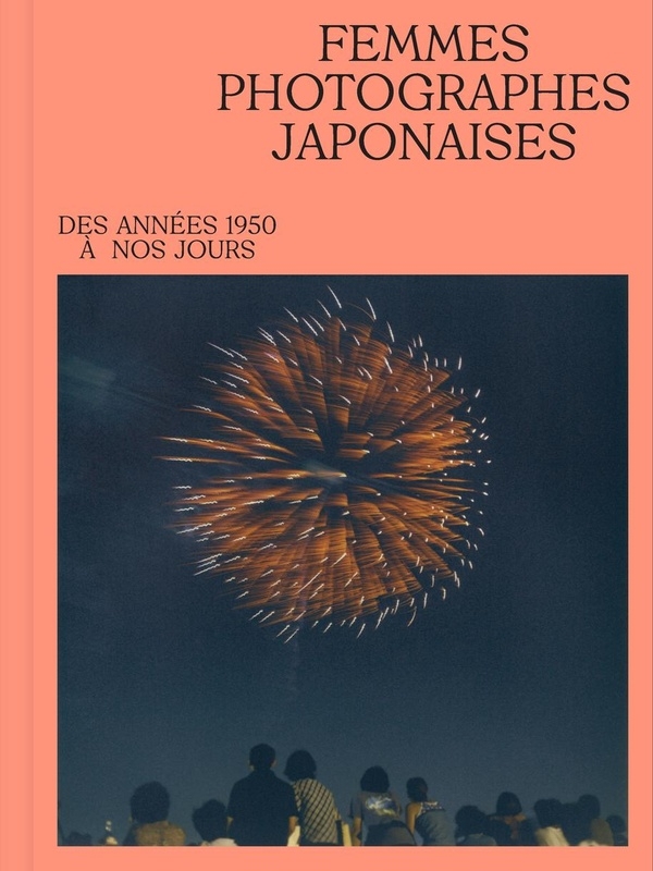 Quelle joie de vous voir: Femmes photographes japonaises de 1950 à aujourd'hui