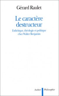 Le caractère destructeur. : Esthétique, théologie et politique chez Walter Benjamin