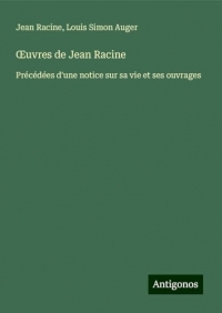 ¿uvres de Jean Racine: Précédées d'une notice sur sa vie et ses ouvrages